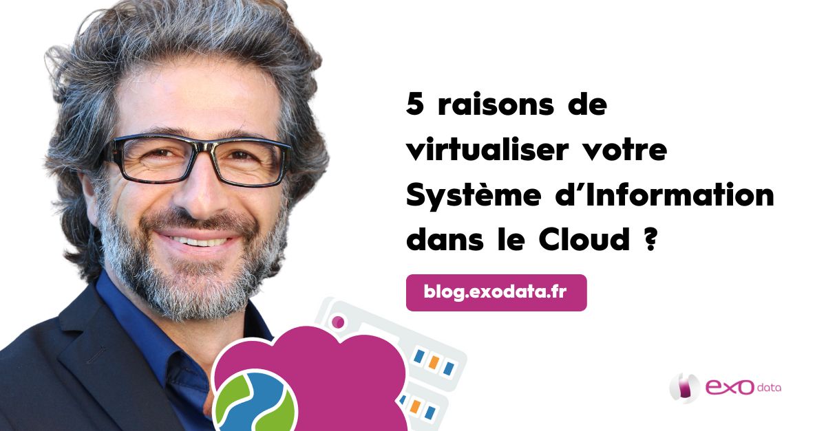 5 raisons de virtualiser votre Système d’Information dans le Cloud ?