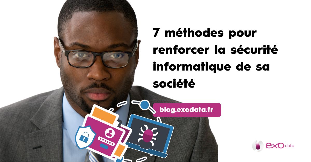 7 méthodes pour renforcer la sécurité informatique de sa société