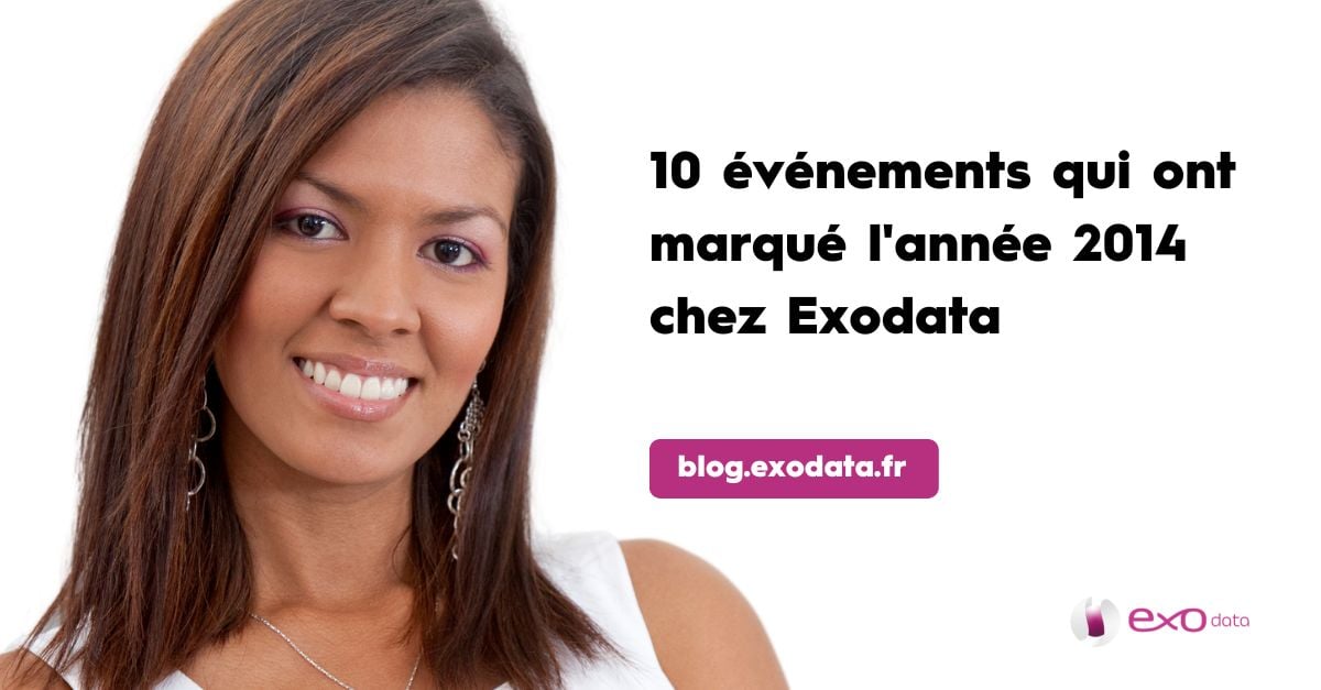 10 événements qui ont marqué l'année 2014 chez Exodata