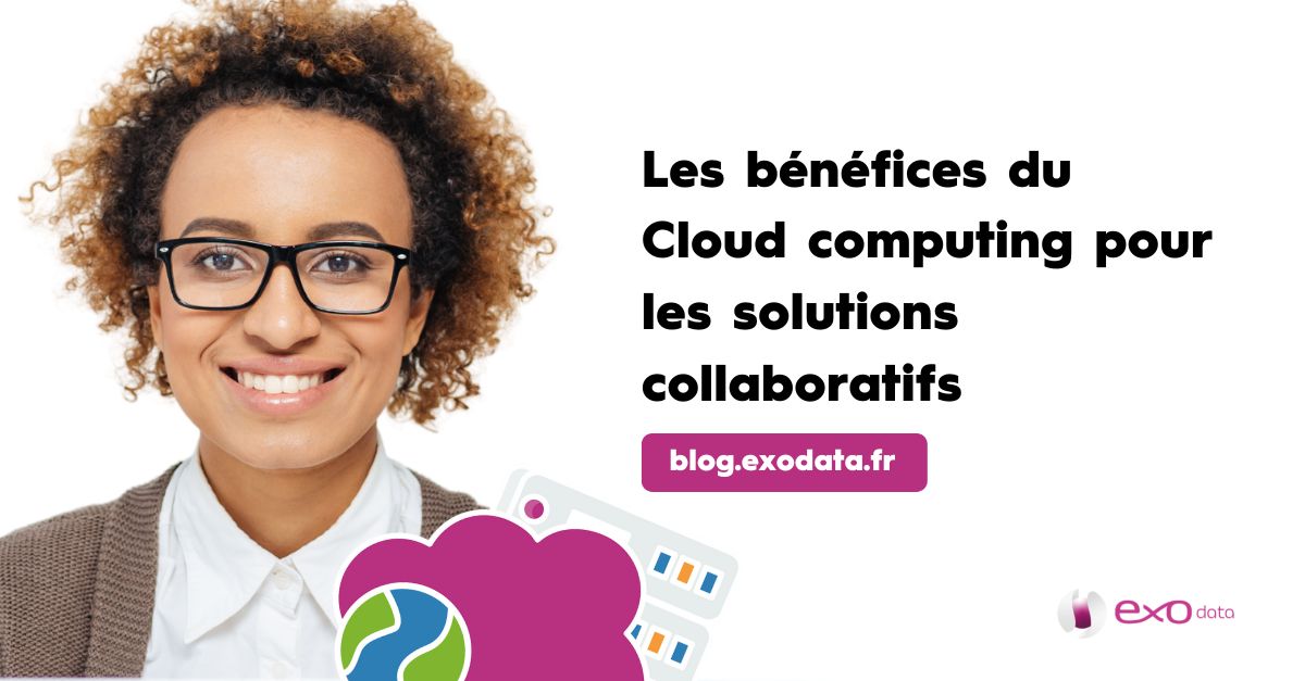 Les bénéfices du Cloud computing pour les solutions collaboratifs