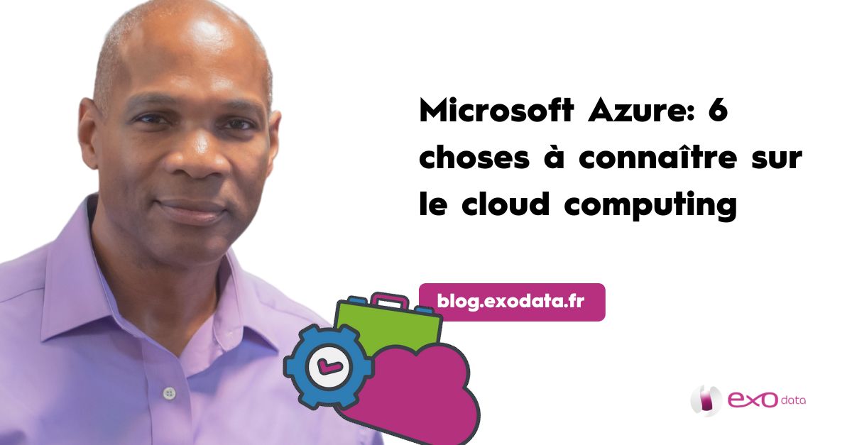 Microsoft Azure : 6 choses à connaître sur le cloud computing